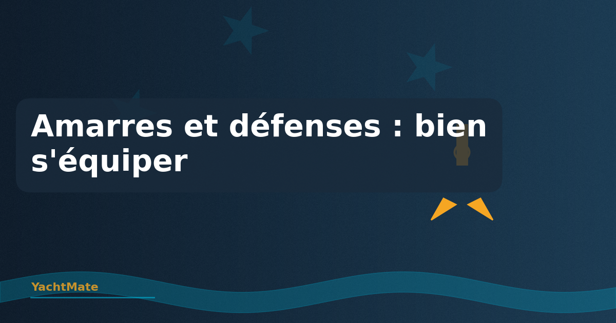 Défenses et Amarres : Guide Complet d'Équipement et d'Utilisation