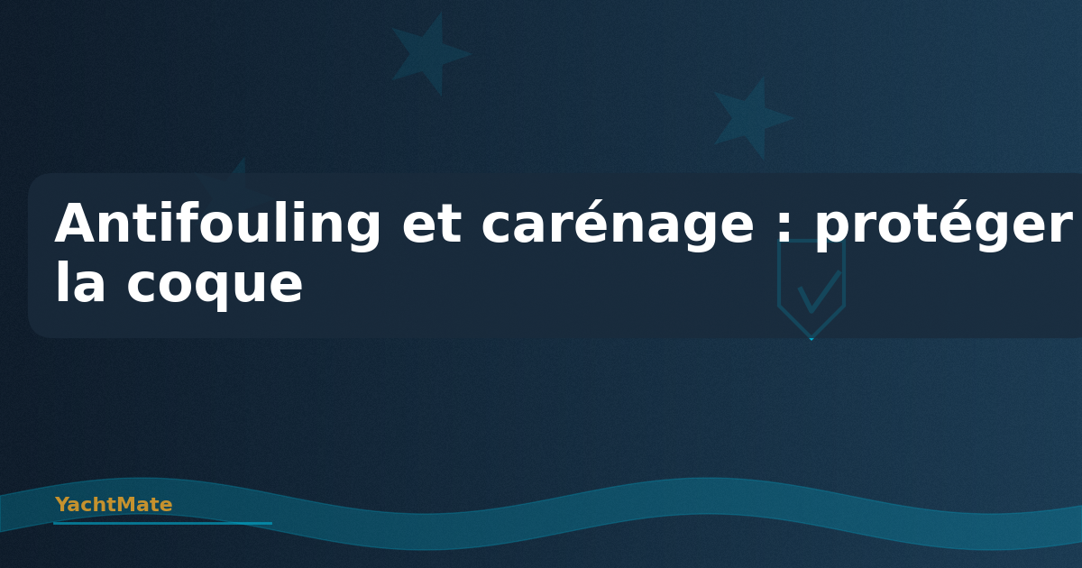 Antifouling et carénage : protéger la coque de votre bateau