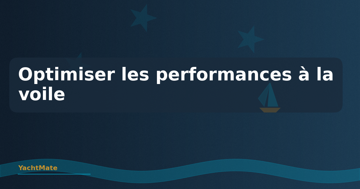 Optimiser les performances à la voile : réglages et techniques avancées