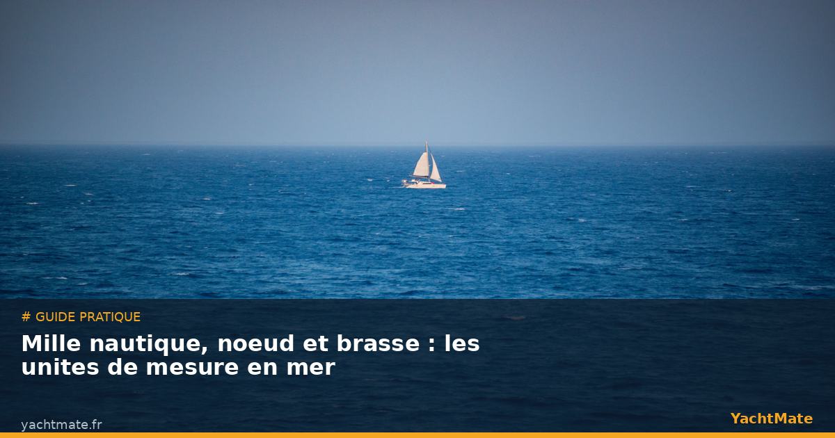 Mille nautique, nœud et brasse : comprendre les unités de mesure en mer